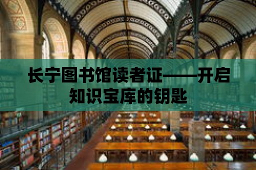 長寧圖書館讀者證——開啟知識(shí)寶庫的鑰匙