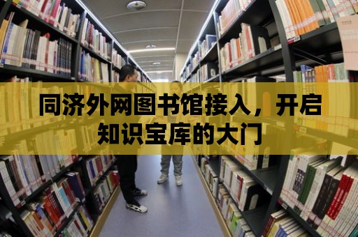 同濟外網圖書館接入，開啟知識寶庫的大門