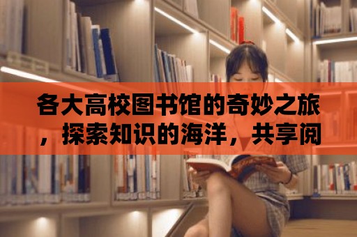 各大高校圖書館的奇妙之旅，探索知識的海洋，共享閱讀的快樂