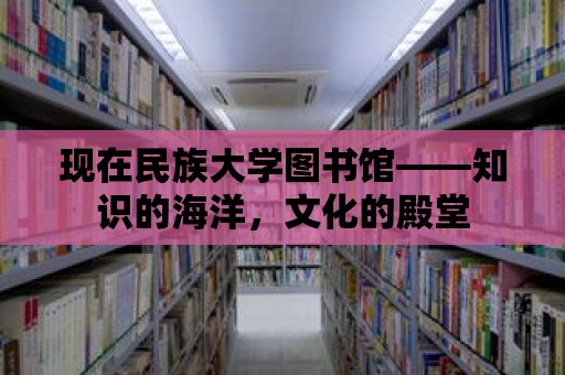 現(xiàn)在民族大學圖書館——知識的海洋，文化的殿堂