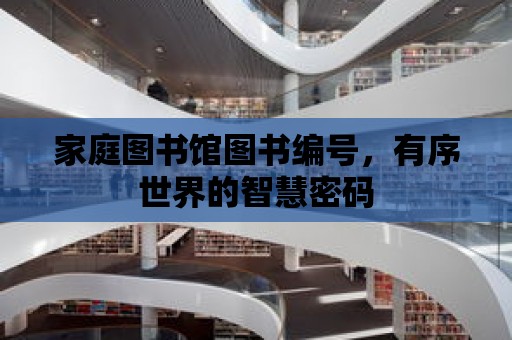 家庭圖書館圖書編號，有序世界的智慧密碼