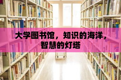 大學圖書館，知識的海洋，智慧的燈塔