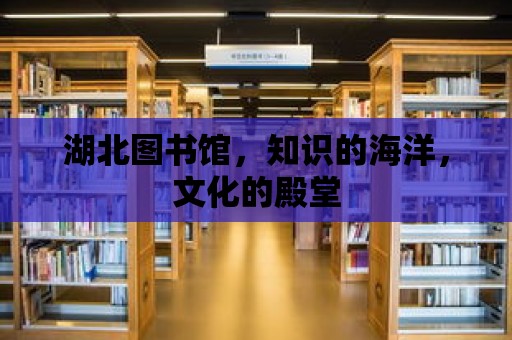 湖北圖書館，知識的海洋，文化的殿堂