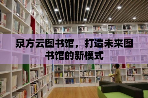 泉方云圖書館，打造未來圖書館的新模式