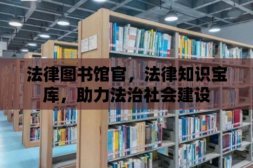 法律圖書館官，法律知識寶庫，助力法治社會建設