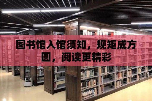 圖書館入館須知，規矩成方圓，閱讀更精彩