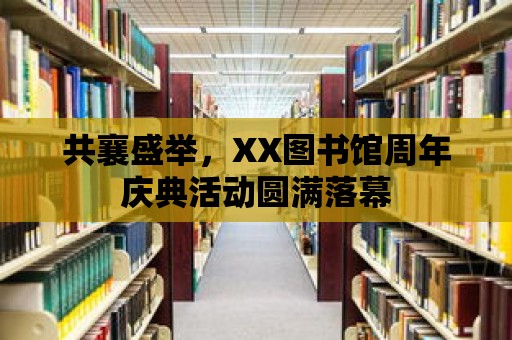 共襄盛舉，XX圖書館周年慶典活動圓滿落幕