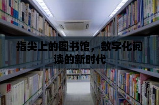 指尖上的圖書館，數字化閱讀的新時代