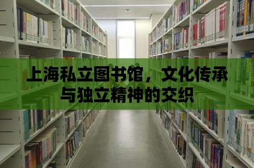 上海私立圖書館，文化傳承與獨立精神的交織