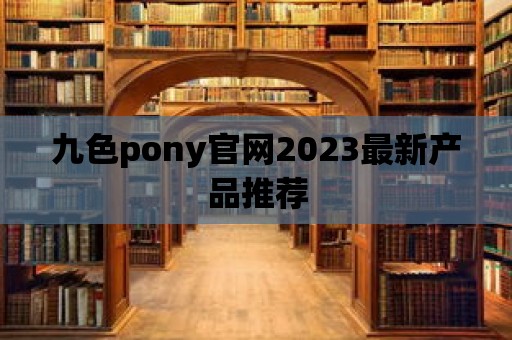 九色pony官網2023最新產品推薦