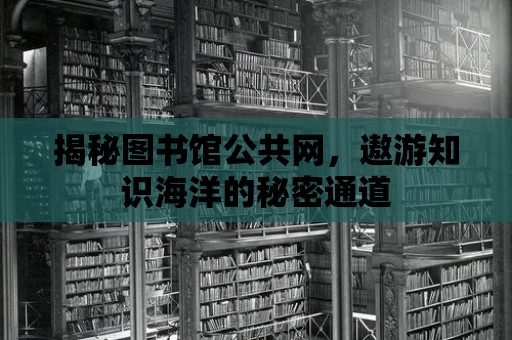 揭秘圖書館公共網，遨游知識海洋的秘密通道