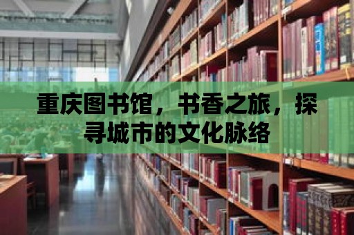 重慶圖書館，書香之旅，探尋城市的文化脈絡