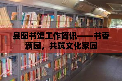 縣圖書館工作簡訊——書香滿園，共筑文化家園