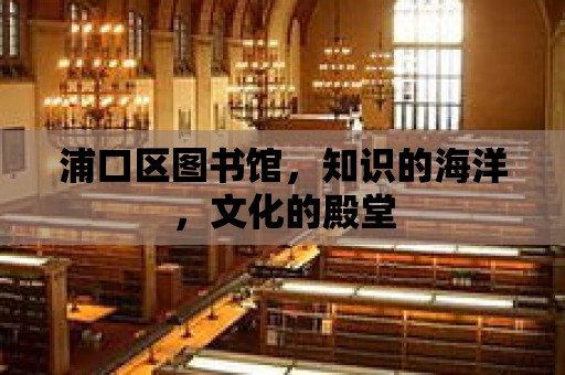 浦口區圖書館，知識的海洋，文化的殿堂