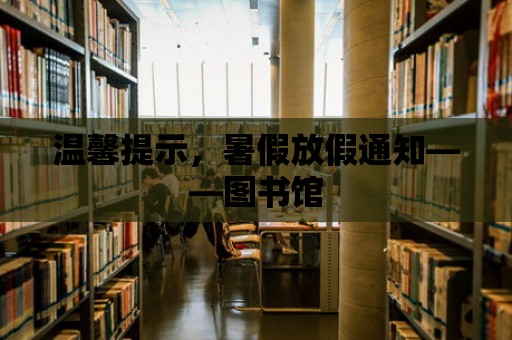 溫馨提示，暑假放假通知——圖書館