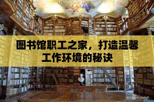 圖書(shū)館職工之家，打造溫馨工作環(huán)境的秘訣