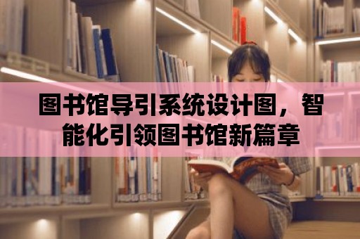 圖書館導引系統設計圖，智能化引領圖書館新篇章