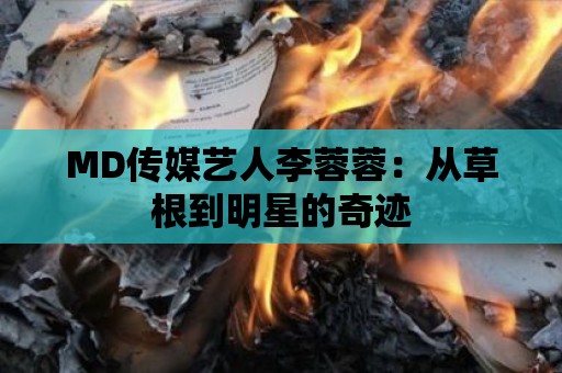 MD傳媒藝人李蓉蓉：從草根到明星的奇跡