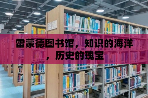 雷蒙德圖書館，知識的海洋，歷史的瑰寶