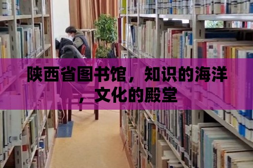 陜西省圖書館，知識的海洋，文化的殿堂