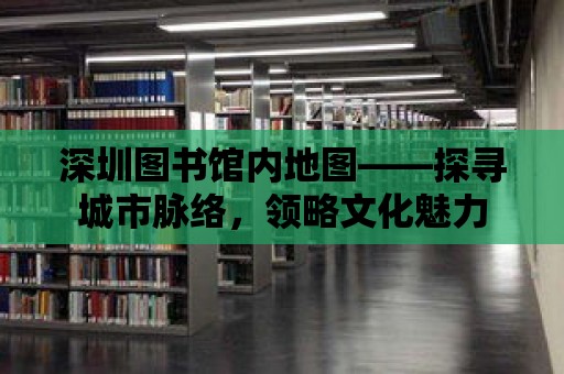 深圳圖書館內地圖——探尋城市脈絡，領略文化魅力