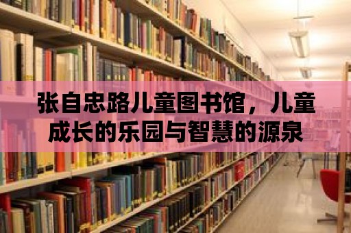 張自忠路兒童圖書(shū)館，兒童成長(zhǎng)的樂(lè)園與智慧的源泉