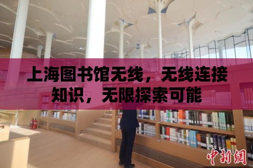 上海圖書館無線，無線連接知識，無限探索可能