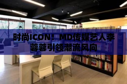 時尚ICON！MD傳媒藝人李蓉蓉引領潮流風向