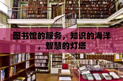 圖書館的服務，知識的海洋，智慧的燈塔