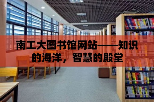 南工大圖書館網站——知識的海洋，智慧的殿堂