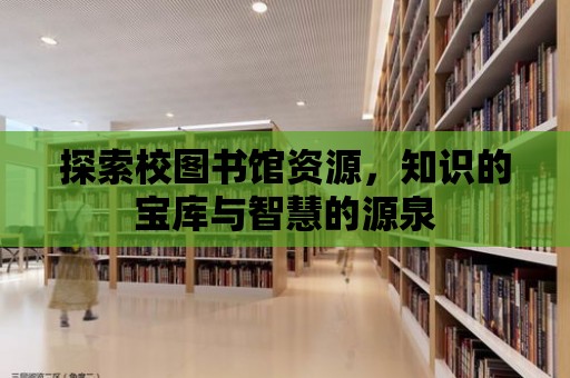 探索校圖書館資源，知識的寶庫與智慧的源泉