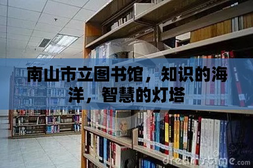 南山市立圖書館，知識的海洋，智慧的燈塔