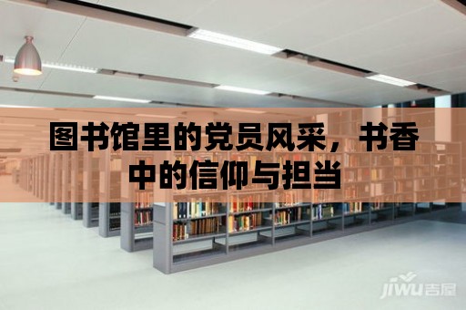 圖書館里的黨員風采，書香中的信仰與擔當