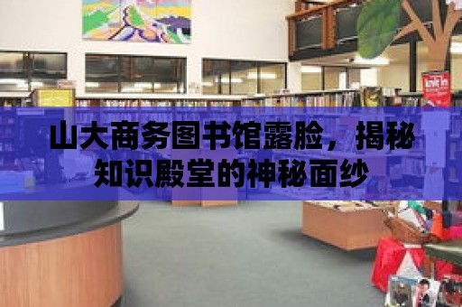 山大商務圖書館露臉，揭秘知識殿堂的神秘面紗