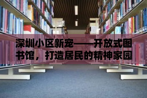 深圳小區新寵——開放式圖書館，打造居民的精神家園