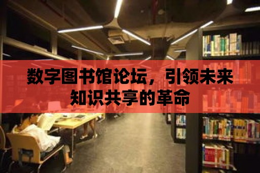 數字圖書館論壇，引領未來知識共享的革命