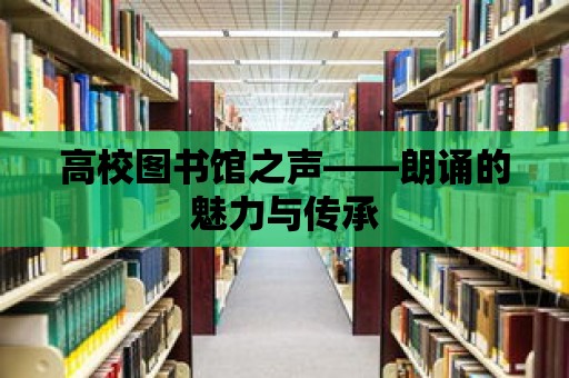 高校圖書館之聲——朗誦的魅力與傳承