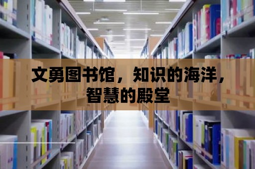 文勇圖書館，知識的海洋，智慧的殿堂