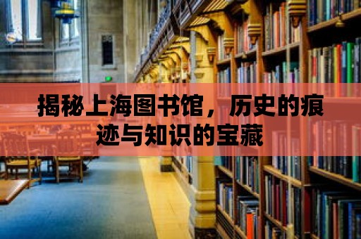 揭秘上海圖書館，歷史的痕跡與知識(shí)的寶藏