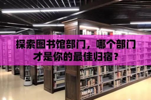 探索圖書館部門，哪個部門才是你的最佳歸宿？