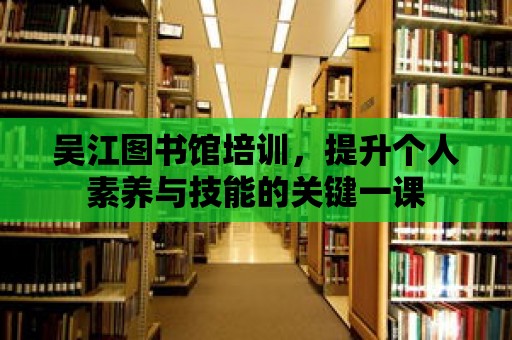 吳江圖書館培訓，提升個人素養與技能的關鍵一課