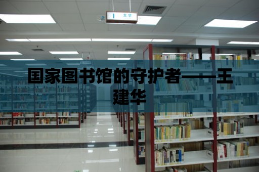 國家圖書館的守護(hù)者——王建華