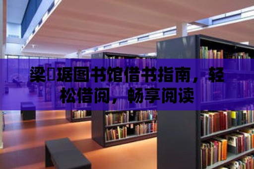 梁銶琚圖書館借書指南，輕松借閱，暢享閱讀