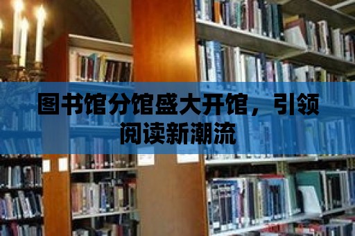 圖書館分館盛大開館，引領閱讀新潮流