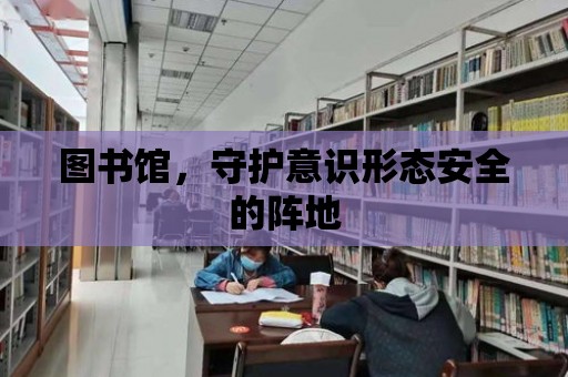 圖書館，守護意識形態安全的陣地