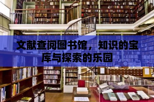 文獻查閱圖書館，知識的寶庫與探索的樂園