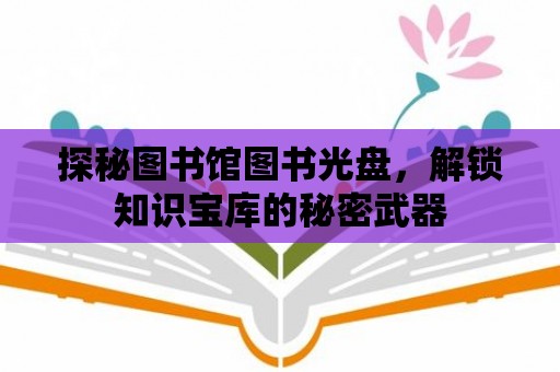 探秘圖書館圖書光盤，解鎖知識寶庫的秘密武器