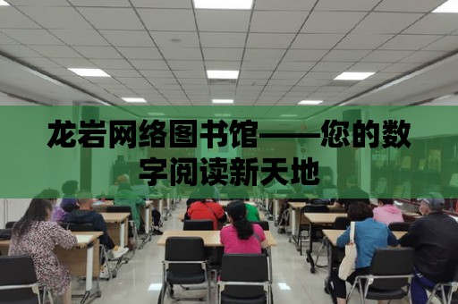 龍巖網絡圖書館——您的數字閱讀新天地