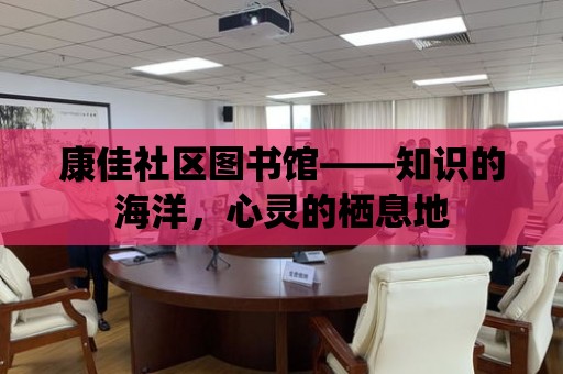 康佳社區(qū)圖書館——知識的海洋，心靈的棲息地