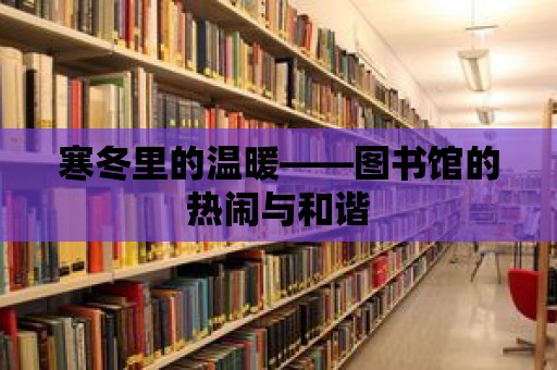 寒冬里的溫暖——圖書館的熱鬧與和諧